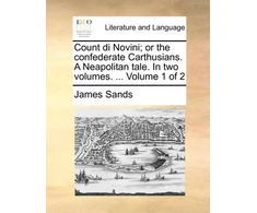KNYGA James Sands Count di Novini; or the confederate Carthusians. A Neapolitan tale. In two volumes. ... Volume 1 of 2