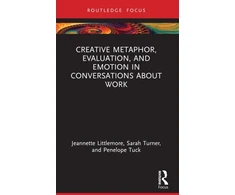KNYGA Jeannette Littlemore Creative Metaphor, Evaluation, and Emotion in Conversations about Work