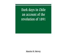 KNYGA Bookshop Dark days in Chile; an account of the revolution of 1891