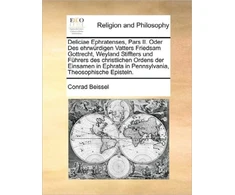 KNYGA Bookshop Deliciae Ephratenses, Pars II. Oder Des ehrwurdigen Vatters Friedsam Gottrecht, Weyland Stiffters und Fuhrers des christlichen Ordens der Einsamen in Ephrata in Pennsylvania, Theosophische Episteln.
