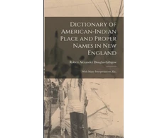KNYGA Bookshop Dictionary of American-Indian Place and Proper Names in New England; With Many Interpretations, Etc.