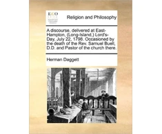 KNYGA Bookshop Discourse, Delivered at East-Hampton, (Long-Island, ) Lord's-Day, July 22, 1798. Occasioned by the Death of the Rev. Samuel Buell, D.D. and Pastor of the Church There.