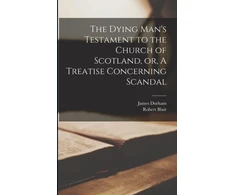 KNYGA James 1622-1658 Durham The Dying Man's Testament to the Church of Scotland, or, A Treatise Concerning Scandal