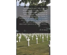 KNYGA Bookshop Elementary Treatise on Advanced-guard, Out-post, and Detachment Service of Troops, and the Manner of Posting and Handling Them in Presence of an Enemy. Intended as a Supplement to the System of Tactics Adopted for the Military Service of the United...
