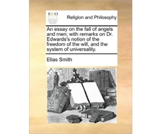 KNYGA Bookshop Essay on the Fall of Angels and Men; With Remarks on Dr. Edwards's Notion of the Freedom of the Will, and the System of Universality.
