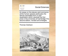 KNYGA Bookshop Essay on the Slavery and Commerce of the Human Species Particulary the African Translated from a Latin Dissertation Which Received the First Prize in the University of Cambridge the Second Edition, Revised and Enlarged.