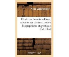 KNYGA Bookshop Etude Sur Francisco Goya, Sa Vie Et Ses Travaux: Notice Biographique Et Artistique