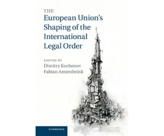 KNYGA The Netherlands) Kochenov Dimitry (Rijksuniversiteit Groningen The European Union's Shaping of the International Legal Order