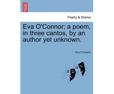 KNYGA Bookshop Eva O'Connor; a poem, in three cantos, by an author yet unknown.