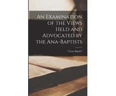 KNYGA Bookshop Examination of the Views Held and Advocated by the Ana-Baptists [microform]