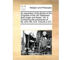 KNYGA Bookshop exposition of the Books of the Prophets of the Old Testament. Both larger and lesser. Vol. II. Containing the prophecies of ... By John Gill, D.D. Volume 2 of 2 (Ekspozicinė prekė)