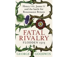 KNYGA George Goodwin Fatal Rivalry, Flodden 1513