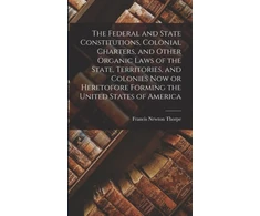 KNYGA Bookshop Federal and State Constitutions, Colonial Charters, and Other Organic Laws of the State, Territories, and Colonies now or Heretofore Forming the United States of America