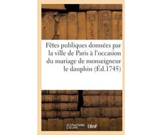 KNYGA Bookshop Fetes publiques donnees par la ville de Paris a l'occasion du mariage de monseigneur le dauphin