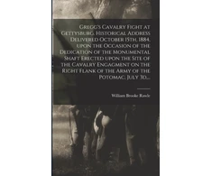 KNYGA Bookshop Gregg's Cavalry Fight at Gettysburg. Historical Address Delivered October 15th, 1884, Upon the Occasion of the Dedication of the Monumental Shaft Erected Upon the Site of the Cavalry Engagment on the Right Flank of the Army of the Potomac, July 3d, ...