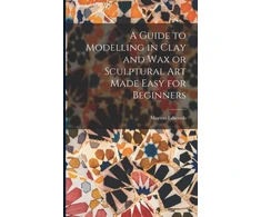 KNYGA Bookshop Guide to Modelling in Clay and Wax or Sculptural Art Made Easy for Beginners