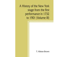 KNYGA Bookshop history of the New York stage from the first performance in 1732 to 1901 (Volume III)