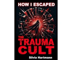 KNYGA Bookshop How I Escaped The Trauma Cult (And You Can Too, If You Want To)