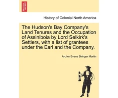 KNYGA Bookshop Hudson's Bay Company's Land Tenures and the Occupation of Assiniboia by Lord Selkirk's Settlers, with a List of Grantees Under the Earl and the Company.