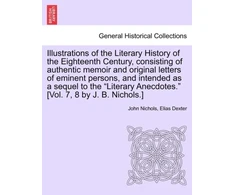 KNYGA Bookshop Illustrations of the Literary History of the Eighteenth Century, consisting of authentic memoir and original letters of eminent persons, and intended as a sequel to the "Literary Anecdotes." [Vol. 7, 8 by J. B. Nichols.] vol. II