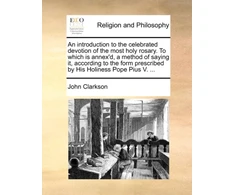 KNYGA Bookshop introduction to the celebrated devotion of the most holy rosary. To which is annex'd, a method of saying it, according to the form prescribed by His Holiness Pope Pius V. ...