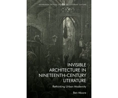 KNYGA Ben (Assistant Professor in English Literature, University of Amsterdam) Moore Invisible Architecture in Nineteenth-Century Literature