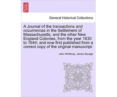 KNYGA Bookshop Journal of the transactions and occurrences in the Settlement of Massachusetts, and the other New England Colonies, from the year 1630 to 1644; and now first published from a correct copy of the original manuscript. Vol. II, A New Edition