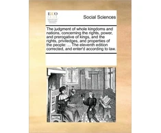 KNYGA Bookshop Judgment of Whole Kingdoms and Nations, Concerning the Rights, Power, and Prerogative of Kings, and the Rights, Priviledges, and Properties of the People