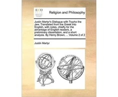 KNYGA Bookshop Justin Martyr's Dialogue with Trypho the Jew. Translated from the Greek Into English, with Notes, Chiefly for the Advantage of English Readers, a Preliminary Dissertation, and a Short Analysis. by Henry Brown, ... Volume 2 of 2