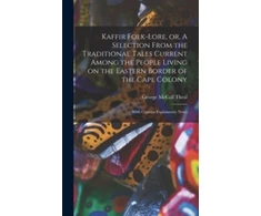 KNYGA Bookshop Kaffir Folk-lore, or, A Selection From the Traditional Tales Current Among the People Living on the Eastern Border of the Cape Colony [microform]