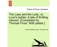 KNYGA Bookshop Lass and the Lady; or, Love's ladder. A tale of thrilling interest. [Completed by Thomas Frost. With plates.]