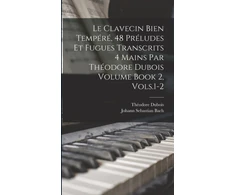 KNYGA Bookshop Le Clavecin Bien Tempere, 48 Preludes et Fugues Transcrits 4 Mains par Theodore Dubois Volume Book 2, Vols.1-2