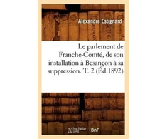 KNYGA Bookshop Le Parlement de Franche-Comte, de Son Installation A Besancon A Sa Suppression. T. 2 (Ed.1892)