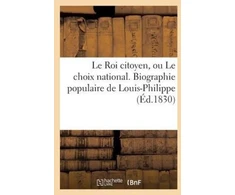 KNYGA Bookshop Le Roi Citoyen, Ou Le Choix National. Biographie Populaire de Louis-Philippe