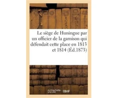 KNYGA Bookshop Le Siege de Huningue, Par Un Officier de la Garnison Qui Defendait Cette Place En 1813 Et En 1814