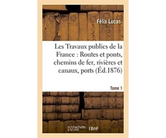 KNYGA Bookshop Les Travaux Publics de la France: Routes Et Ponts, Chemins de Fer, Rivieres Et Canaux, Tome1