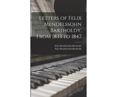 KNYGA Felix, Mendelssohn-Bartholdy, Paul Mendelssohn-Bartholdy Letters of Felix Mendelssohn Bartholdy, From 1833 to 1847