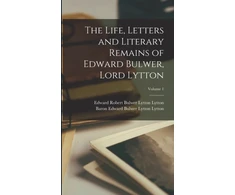 KNYGA Edward Robert Bulwer Lytton Lytton The Life, Letters and Literary Remains of Edward Bulwer, Lord Lytton; Volume 1