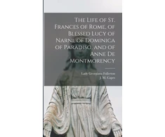 KNYGA Bookshop Life of St. Frances of Rome, of Blessed Lucy of Narni, of Dominica of Paradiso, and of Anne De Montmorency [microform]