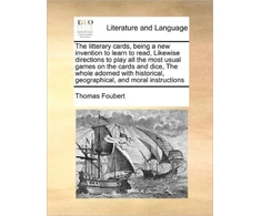 KNYGA Bookshop Litterary Cards, Being a New Invention to Learn to Read, Likewise Directions to Play All the Most Usual Games on the Cards and Dice, the Whole Adorned with Historical, Geographical, and Moral Instructions