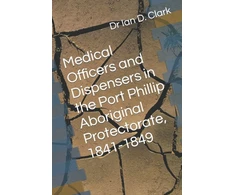 KNYGA Ian D Clark Medical Officers and Dispensers in the Port Phillip Aboriginal Protectorate, 1841-1849