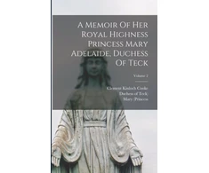 KNYGA Bookshop Memoir Of Her Royal Highness Princess Mary Adelaide, Duchess Of Teck; Volume 2