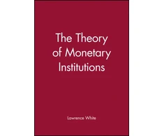 KNYGA Lawrence (University of Georgia) White The Theory of Monetary Institutions