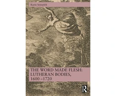 KNYGA Bookshop Word Made Flesh: Lutheran Bodies, 1600 –1720