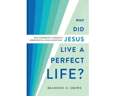 KNYGA Brandon D Crowe Why Did Jesus Live a Perfect Life? – The Necessity of Christ`s Obedience for Our Salvation