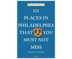 KNYGA Brandon Schultz 111 Places in Philadelphia That You Must Not Miss