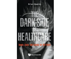 KNYGA Brian Edwards Dark Side Of Healthcare, The: Issues, Cases, And Lessons For The Future