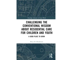 KNYGA Bruce B Henderson Challenging the Conventional Wisdom about Residential Care for Children and Youth