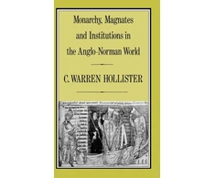 KNYGA C. Warren (Charles Warren) Hollister Monarchy, Magnates and Institutions in the Anglo-Norman World