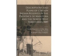 KNYGA Canada Department of Indian Affairs Descriptions and Plans of Certain Indian Reserves in the Province of Manitoba and the North-west Territories, 1889